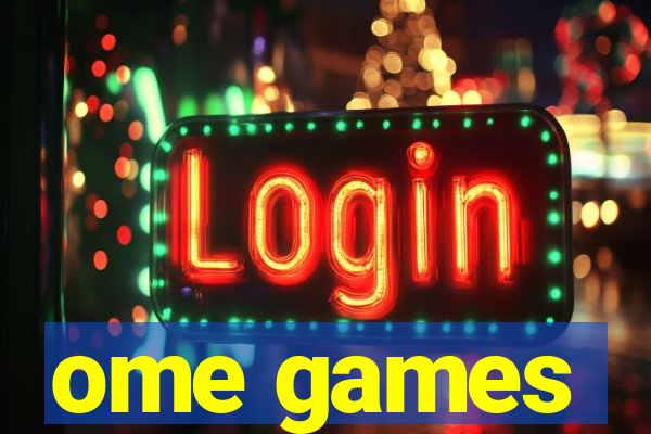 ome games